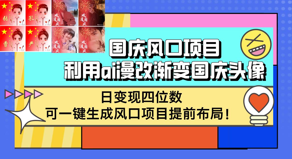 （12668期）国庆风口项目，利用ai漫改渐变国庆头像，日变现四位数，可一键生成风口...