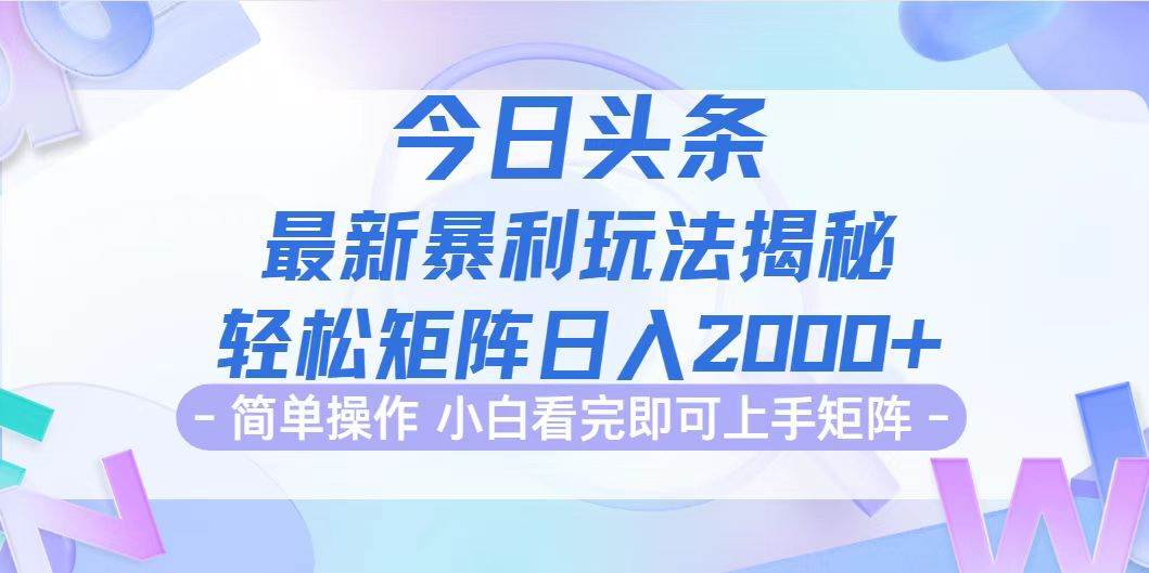 （12584期）今日头条最新暴利掘金玩法揭秘，动手不动脑，简单易上手。轻松矩阵实现...