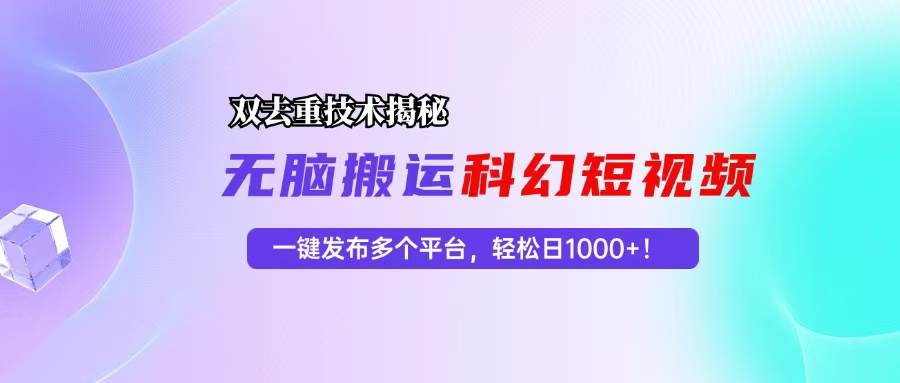 （13048期）科幻短视频双重去重技术揭秘，一键发布多个平台，轻松日入1000+！