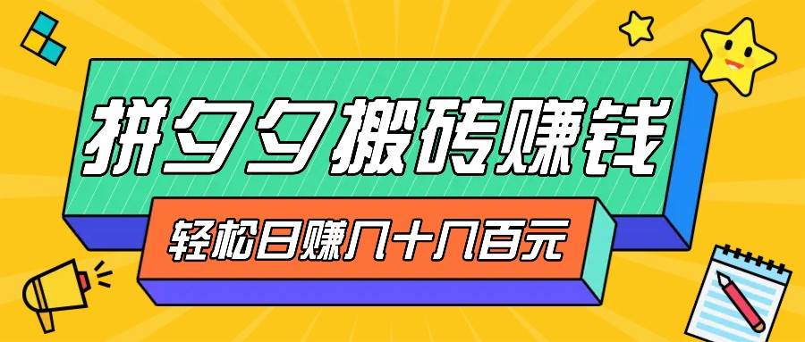 拼夕夕搬砖零撸新手小白可做，三重获利稳稳变现，无脑操作日入几十几百元