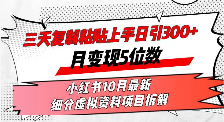 （13077期）三天复制粘贴上手日引300+月变现5位数小红书10月最新 细分虚拟资料项目...