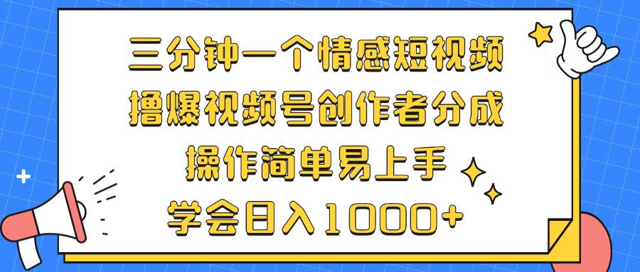 （12960期）三分钟一个情感短视频，撸爆视频号创作者分成 操作简单易上手，学会...