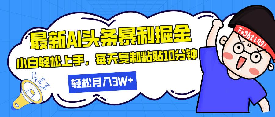 （13432期）最新头条暴利掘金，AI辅助，轻松矩阵，每天复制粘贴10分钟，轻松月入30...