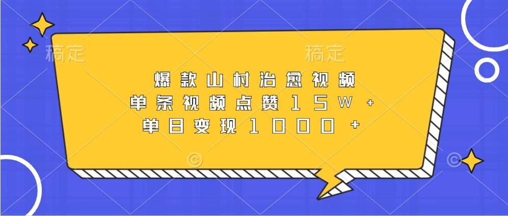 爆款山村治愈视频，单条视频点赞15W+，单日变现1000+